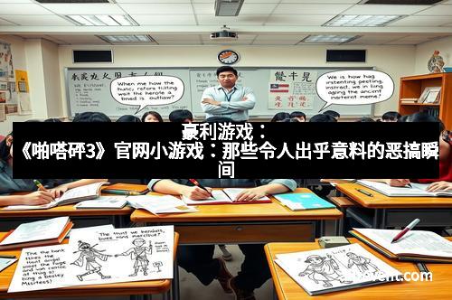 豪利游戏：《啪嗒砰3》官网小游戏：那些令人出乎意料的恶搞瞬间